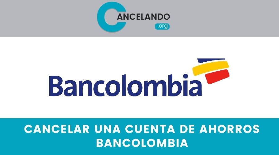 ¿Cómo cancelar una cuenta de ahorros Bancolombia?