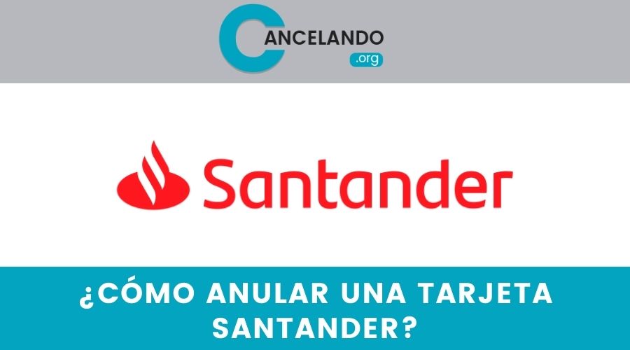 ¿Cómo anular una tarjeta Santander?