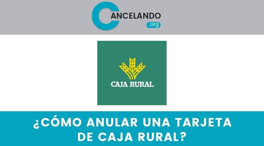 ¿Cómo anular una tarjeta de Caja Rural?