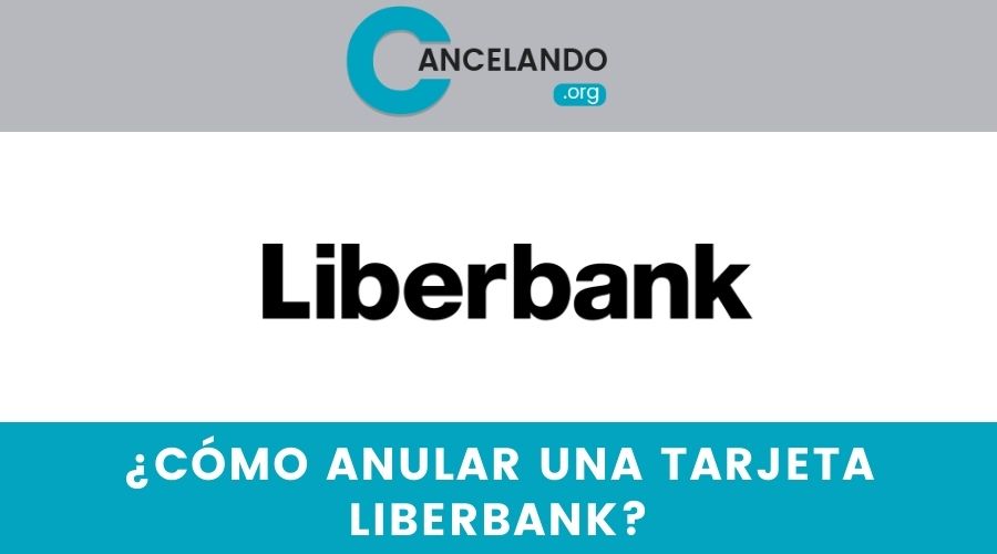 ¿Cómo anular una tarjeta liberbank?