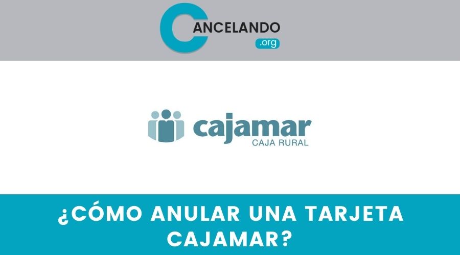 ¿Cómo anular una tarjeta Cajamar?